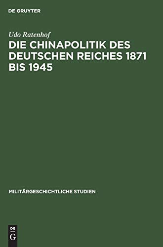 Die Chinapolitik des Deutschen Reiches 1871 bis 1945: Wirtschaft, Rüstung, Militär (Militärgeschichtliche Studien, 34, Band 34)