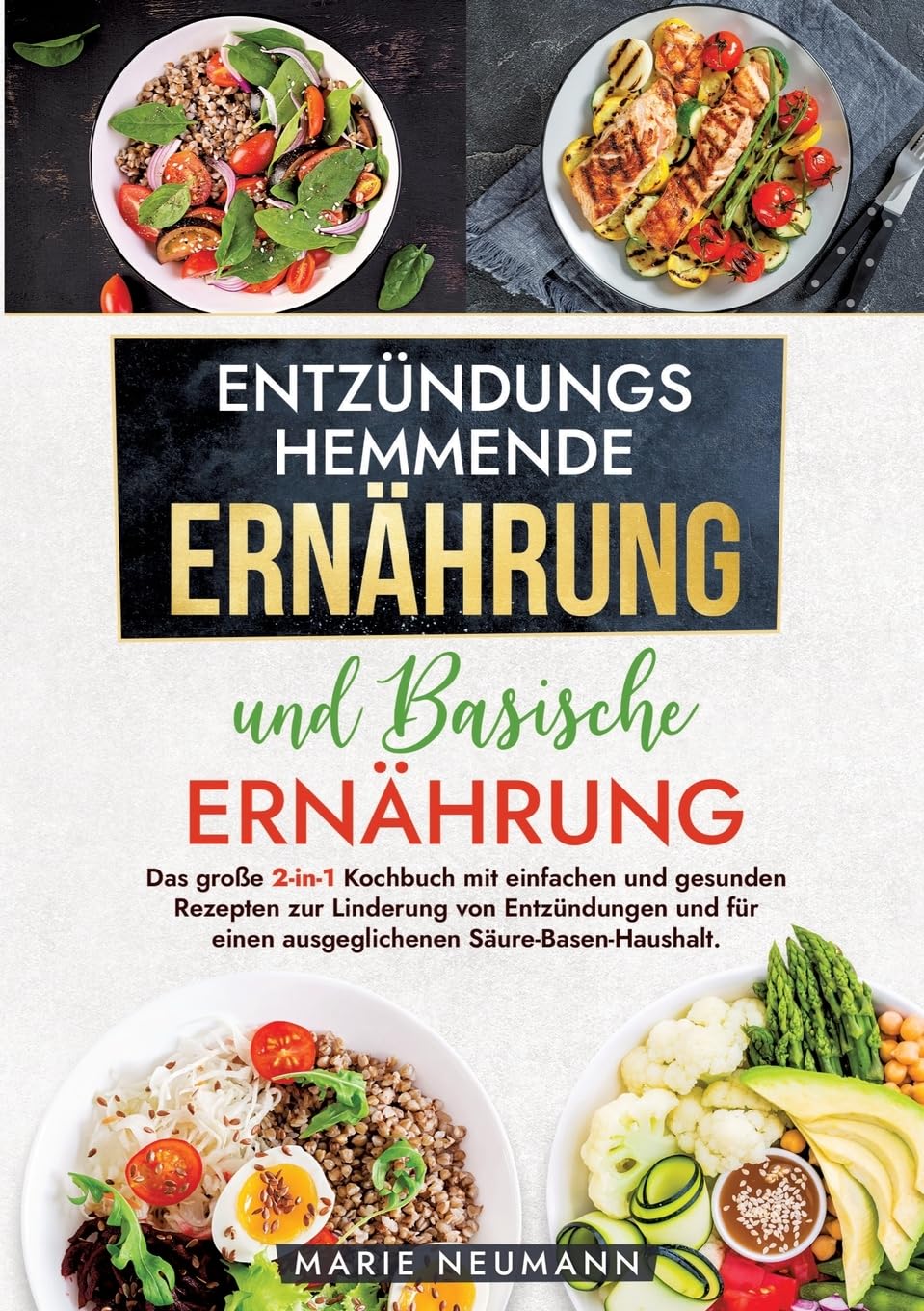 Entzündungshemmende Ernährung und Basische Ernährung: Das große 2-in-1 Kochbuch mit einfachen und gesunden Rezepten zur Linderung von Entzündungen und für einen ausgeglichenen Säure-Basen-Haushalt.