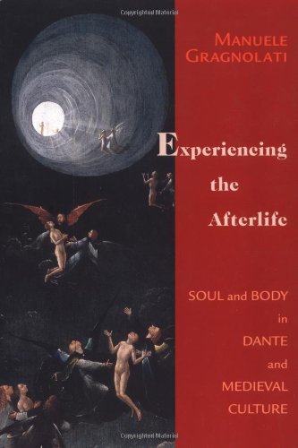 Experiencing the Afterlife: Soul and Body in Dante and Medieval Cult: Soul and Body in Dante and Medieval Culture (William and Katherine Devers Series in Dante Studies)