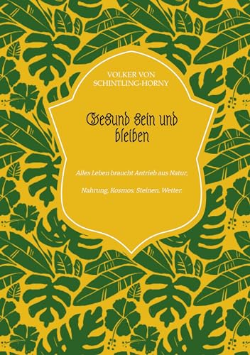 Gesund sein und bleiben: Alles Leben braucht Antrieb aus Natur, Nahrung, Kosmos, Steinen, Wetter.