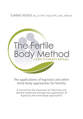 The Fertile Body Method: A Practitioner's Manual: The Applications of Hypnosis in Mind-Body Approaches to Fertility [With CDROM]