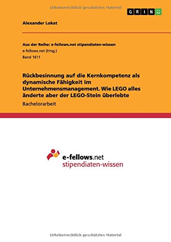 Rückbesinnung auf die Kernkompetenz als dynamische Fähigkeit im Unternehmensmanagement. Wie LEGO alles änderte aber der LEGO-Stein überlebte