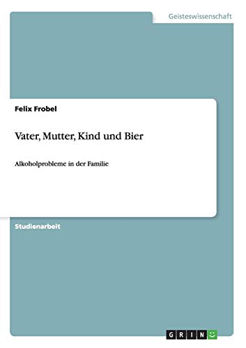 Vater, Mutter, Kind und Bier: Alkoholprobleme in der Familie
