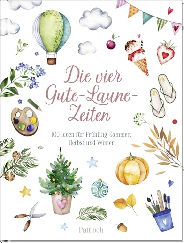 Die vier Gute-Laune-Zeiten: 100 Ideen für Frühling, Sommer, Herbst und Winter | Mit kreativen Bastelanleitungen, Rezepten und Ideen (Geschenke für Naturliebhaber und Gartenfreunde)