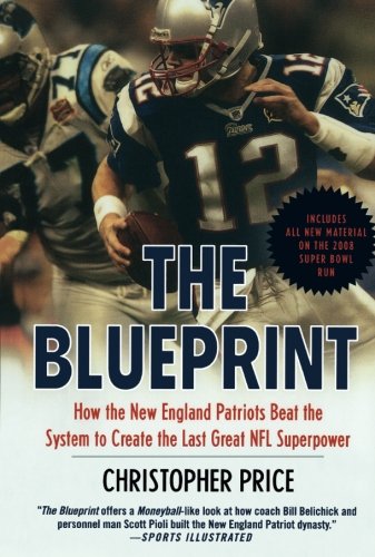 The Blueprint: How the New England Patriots Beat the System to Create the Last Great NFL Superpower