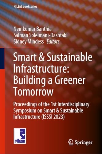 Smart & Sustainable Infrastructure: Building a Greener Tomorrow: Proceedings of the 1st Interdisciplinary Symposium on Smart & Sustainable Infrastructure (ISSSI 2023) (RILEM Bookseries, 48, Band 48)