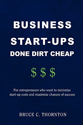 BUSINESS START-UPS DONE DIRT CHEAP: For Entrepreneurs Who Want to Minimize Start-up Costs and Maximize Chances of Success