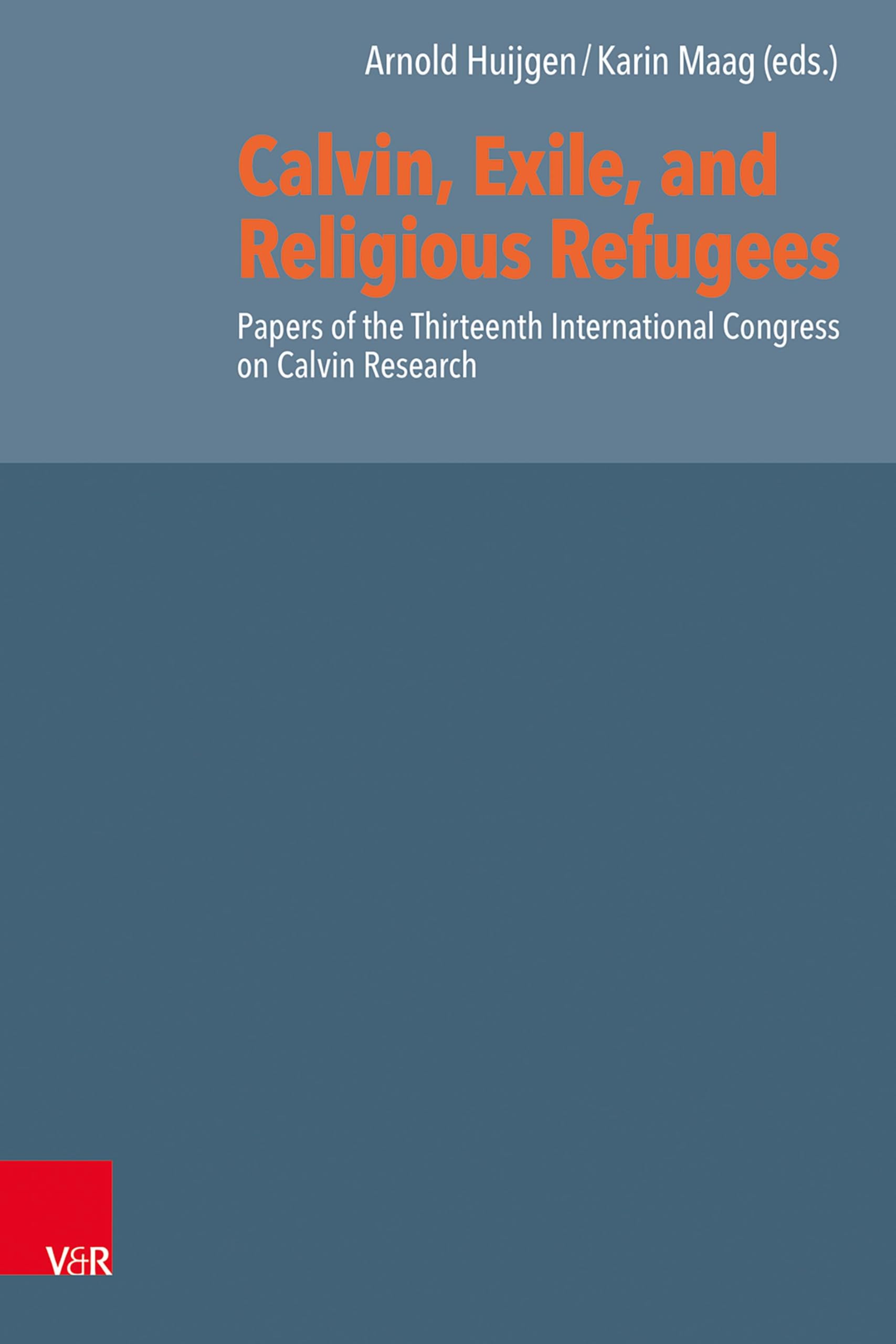 Calvin, Exile, and Religious Refugees: Papers of the Thirteenth International Congress on Calvin Research (Reformed Historical Theology)