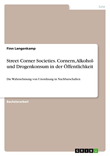 Street Corner Societies. Cornern, Alkohol- und Drogenkonsum in der Öffentlichkeit: Die Wahrnehmung von Unordnung in Nachbarschaften