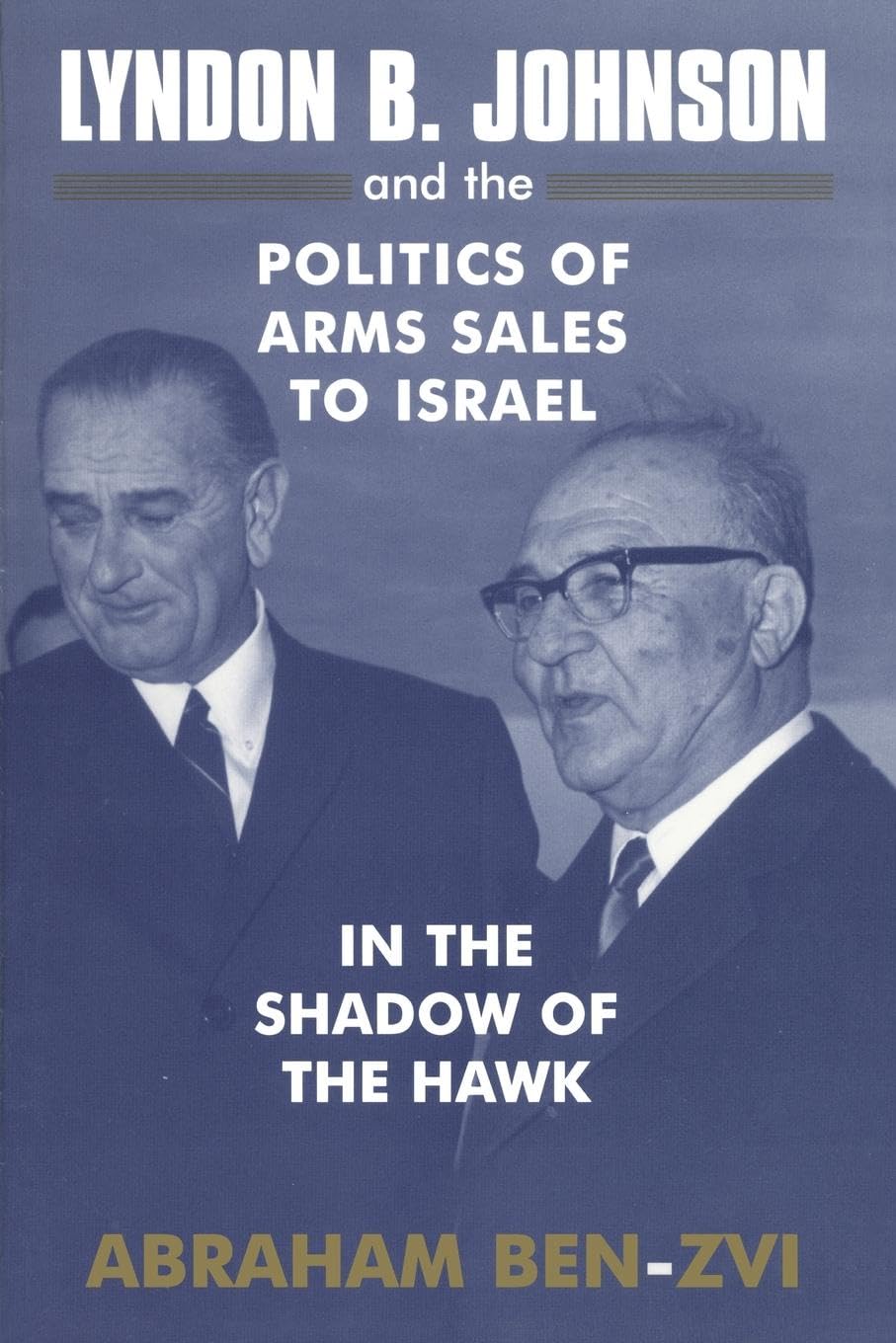 Lyndon B. Johnson and the Politics of Arms Sales to Israel: In the Shadow of the Hawk (Israeli History, Politics and Society)
