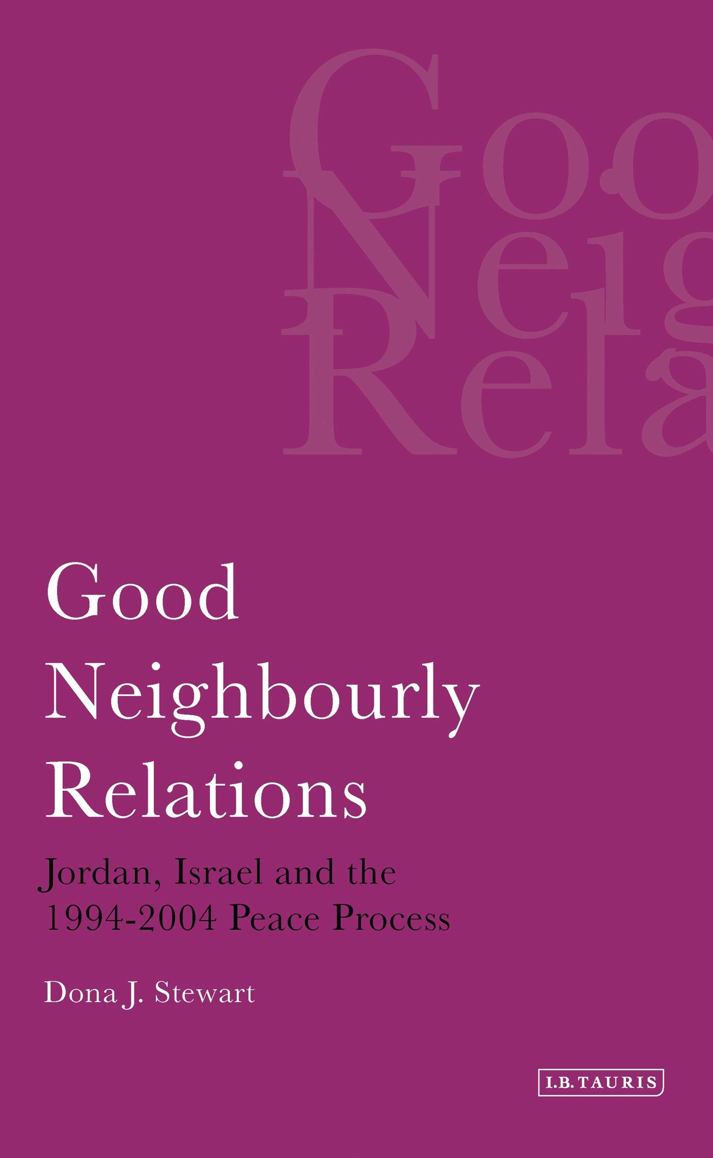 Good Neighbourly Relations: Jordan, Israel and the 1994-2004 Peace Process (Library of Modern Middle East Studies)