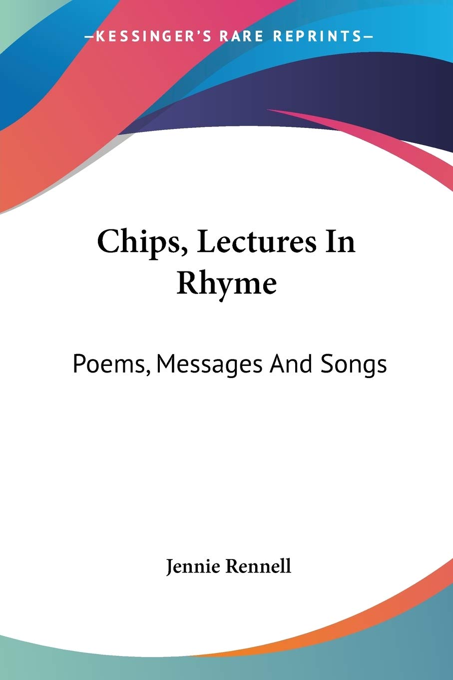 Chips, Lectures In Rhyme: Poems, Messages And Songs