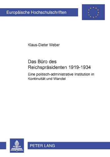 Das Büro des Reichspräsidenten 1919-1934: Eine politisch-administrative Institution in Kontinuität und Wandel (Europäische Hochschulschriften - Reihe III)