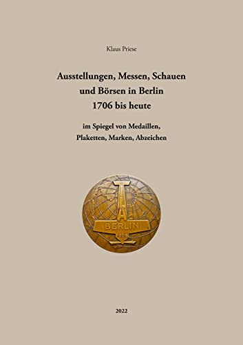 Ausstellungen, Messen, Schauen und Börsen in Berlin 1706 bis heute: im Spiegel von Medaillen, Plaketten, Marken, Abzeichen