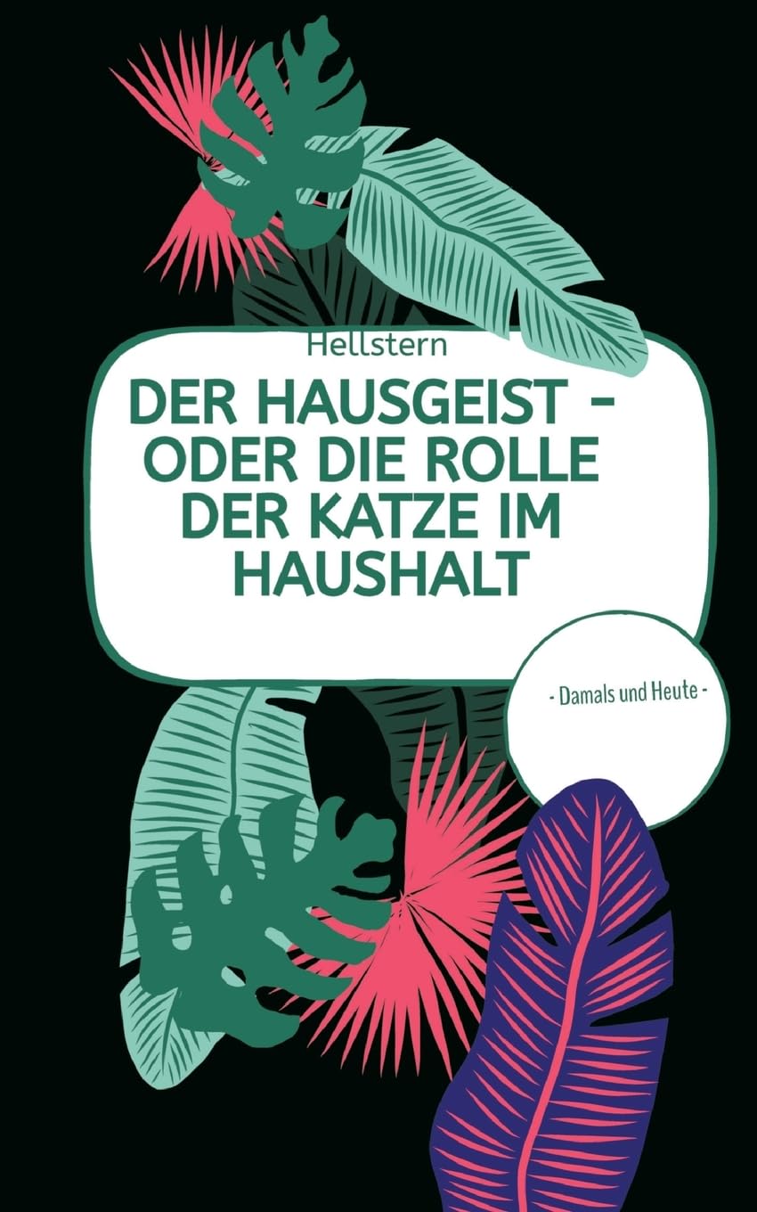 DER HAUSGEIST - Oder die Rolle der Katze im Haushalt (Softcover): - Damals und Heute -