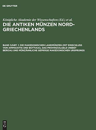 Die makedonischen Landmünzen (mit Einschluß von Amphaxitis und Bottiaia), das Provinzialgeld (nebst Beroia) und münzähnliche Gepräge makedonischen Ursprungs (Die antiken Münzen Nord-Griechenlands)