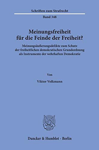 Meinungsfreiheit für die Feinde der Freiheit?: Meinungsäußerungsdelikte zum Schutz der freiheitlichen demokratischen Grundordnung als Instrumente der wehrhaften Demokratie. (Schriften zum Strafrecht)