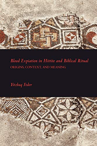 Blood Expiation in Hittite and Biblical Ritual: Origins, Context, and Meaning (Writings from the Ancient World Supplements/Society of Biblical Literature, Band 2)