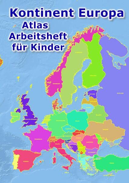 Kontinent Europa geographischer Atlas Arbeitsheft für Kinder: Geographie - Erkunde Europa auf vielfältige Weise: Ein kinderfreundlicher Atlas mit ... (Europa Atlas: Europa Atlas Arbeitsheft)