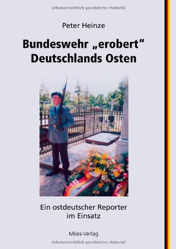 Bundeswehr erobert Deutschlands Osten: Ein ostdeutscher Reporter im Einsatz