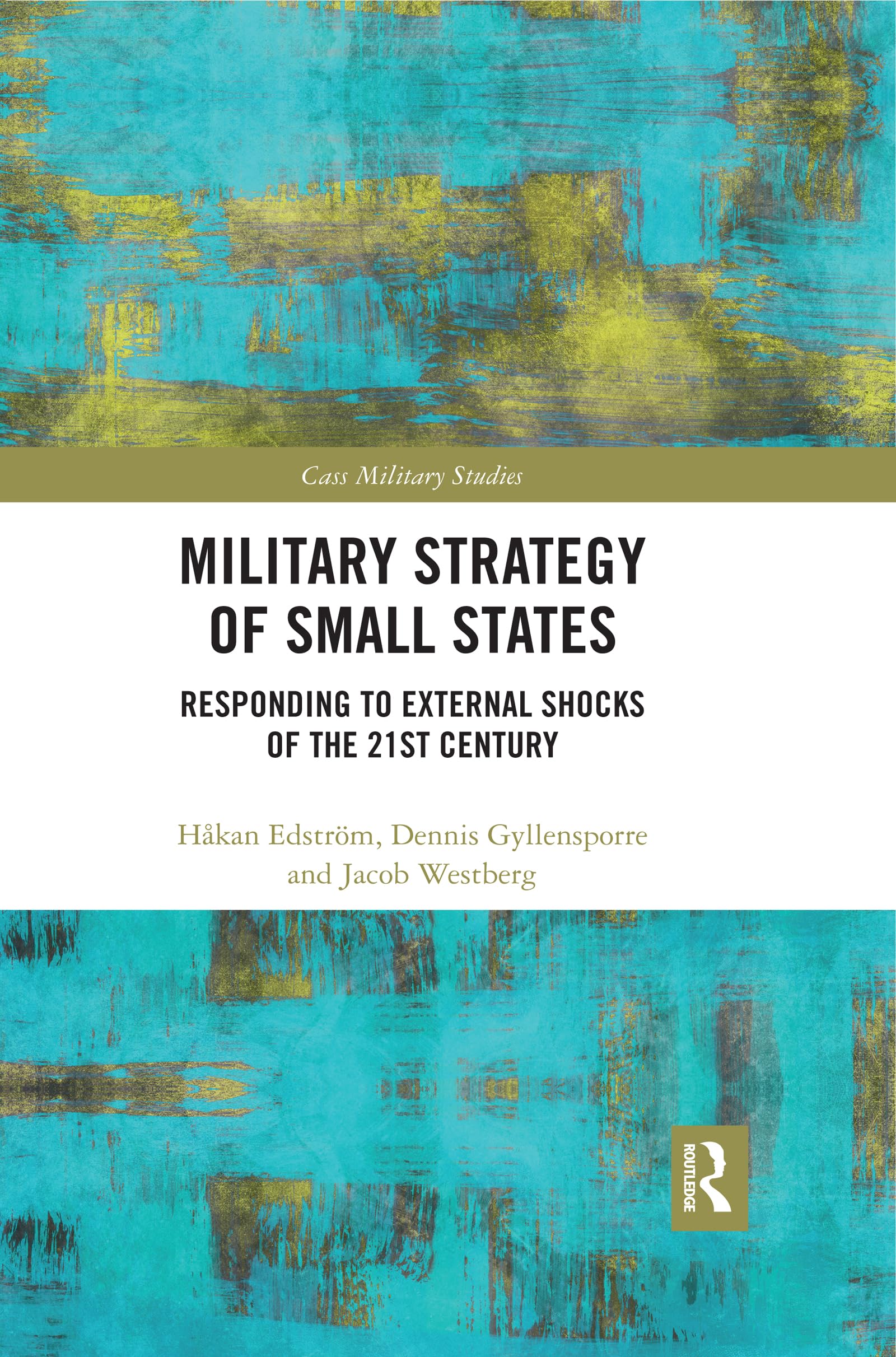 Military Strategy of Small States: Responding to External Shocks of the 21st Century (Cass Military Studies)