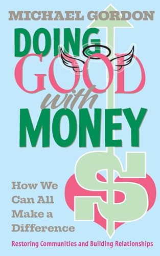 Doing Good with Money: How We Can All Make a Difference: Restoring Communities and Building Relationships: How We All Can Make A Difference: Restoring Communities and Building Relationships