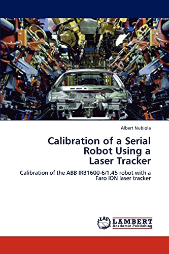 Calibration of a Serial Robot Using a Laser Tracker: Calibration of the ABB IRB1600-6/1.45 robot with a Faro ION laser tracker