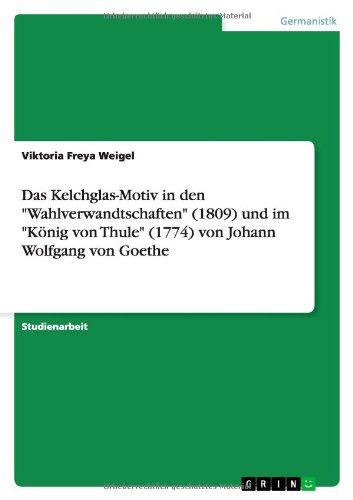 Das Kelchglas-Motiv in den Wahlverwandtschaften (1809) und im König von Thule (1774) von Johann Wolfgang von Goethe