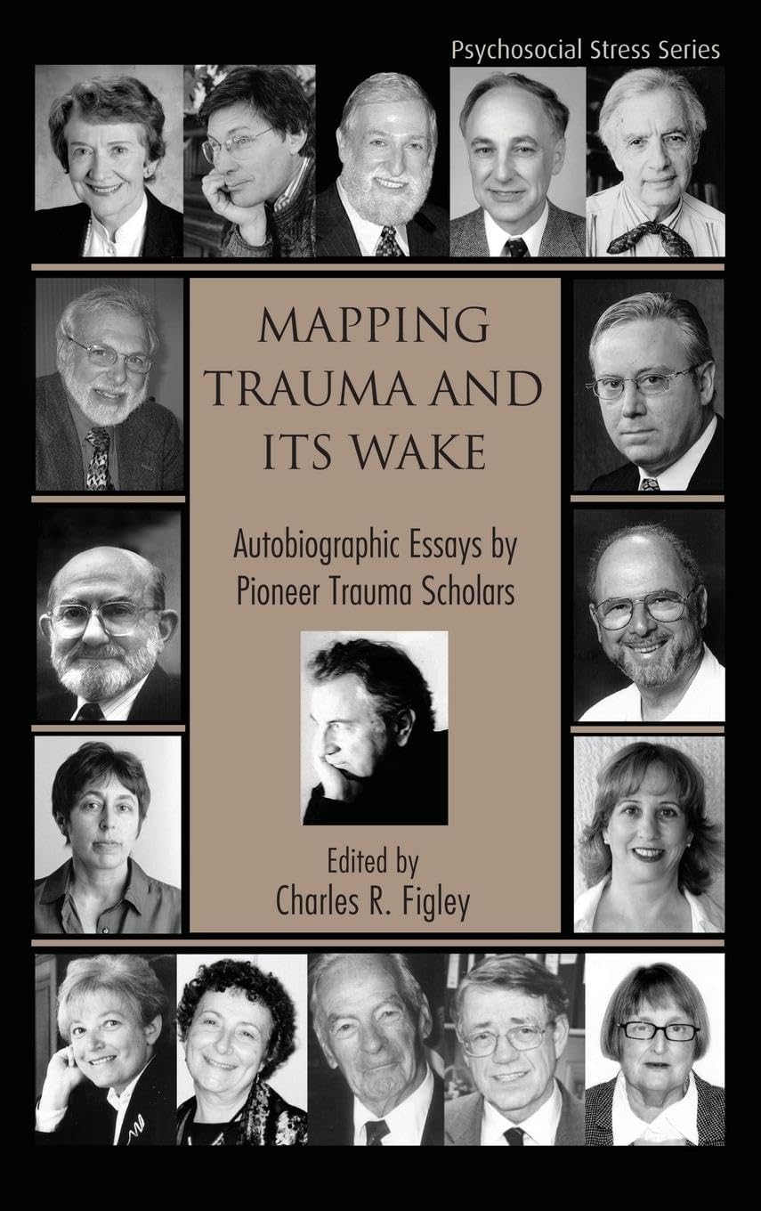 Mapping Trauma and Its Wake: Autobiographic Essays by Pioneer Trauma Scholars (Routledge Psychosocial Stress Series, 31)