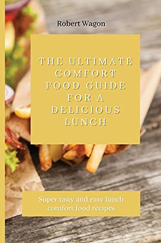 The Ultimate Comfort Food Guide for A Delicious Lunch: Super tasty and easy lunch comfort food recipes