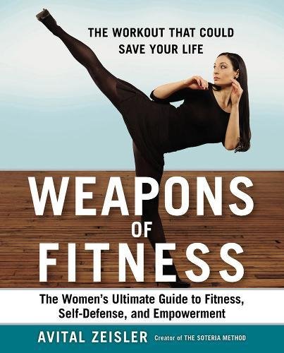 Weapons of Fitness: The Womens Ultimate Guide to Fitness, Self-Defense, and Empowerment