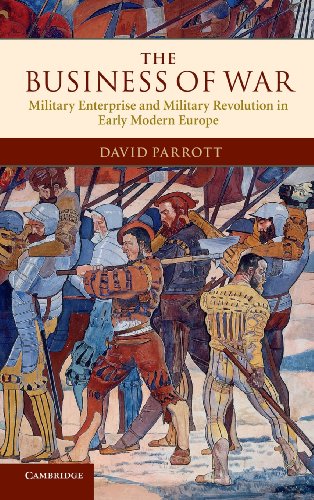 The Business of War: Military Enterprise and Military Revolution in Early Modern Europe