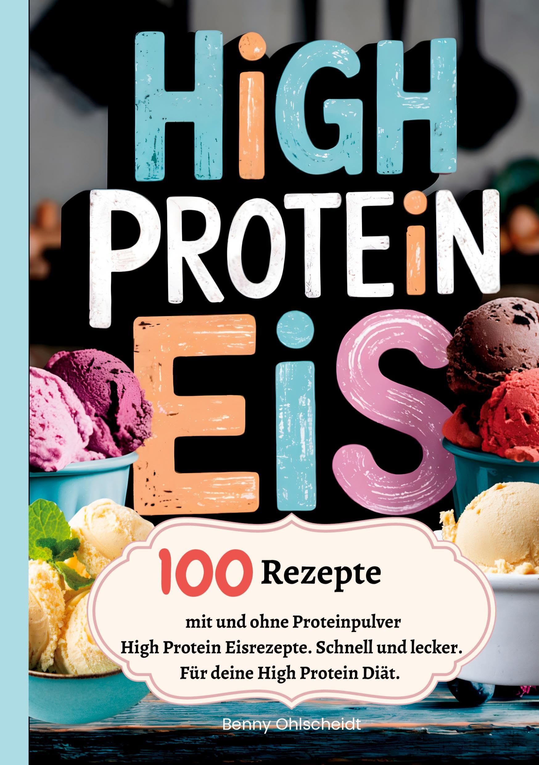 High Protein Eis-100 Rezepte, mit und ohne Proteinpulver: High Protein Eisrezepte. Schnell und lecker. Für deine High Protein Diät.