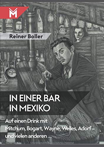 In einer Bar in Mexiko: Auf einen Drink mit Mitchum, Bogart, Wayne, Welles, Adorf – und vielen anderen…