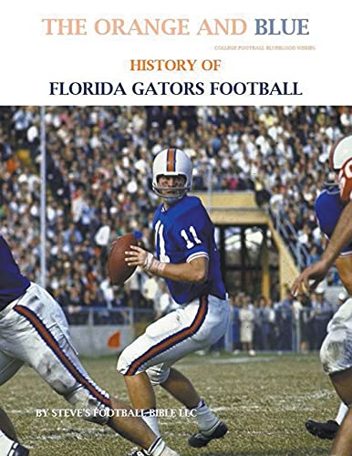The Orange and Blue! History of Florida Gators Football (College Football Blueblood, Band 4)
