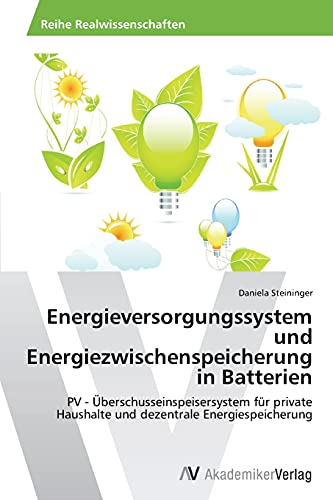 Energieversorgungssystem und Energiezwischenspeicherung in Batterien: PV - Überschusseinspeisersystem für private Haushalte und dezentrale Energiespeicherung