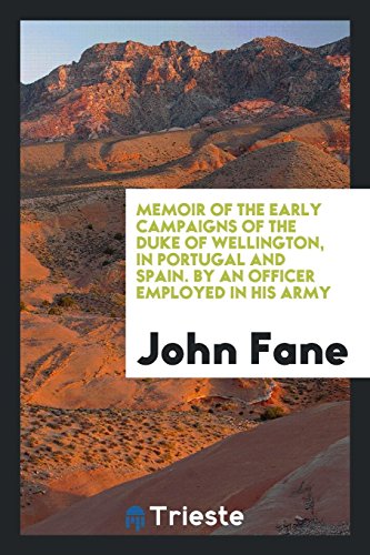 Memoir of the Early Campaigns of the Duke of Wellington, in Portugal and Spain. By an Officer Employed in His Army