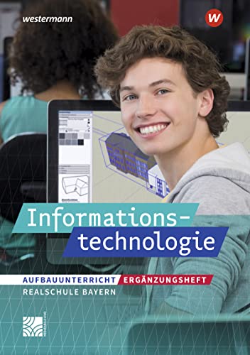 Informationstechnologie / Informationstechnologie - Ausgabe 2022 für Realschulen in Bayern: Ausgabe 2017 für Realschulen in Bayern / Ergänzungsheft ... Ausgabe 2017 für Realschulen in Bayern)