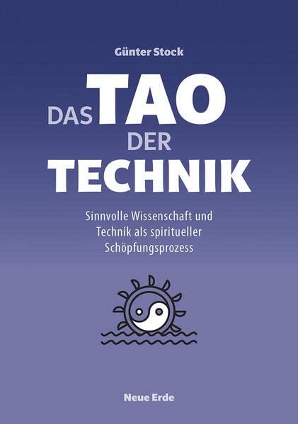 Das Tao der Technik: Sinnvolle Wissenschaft und Technik als spiritueller Schöpfungsprozess
