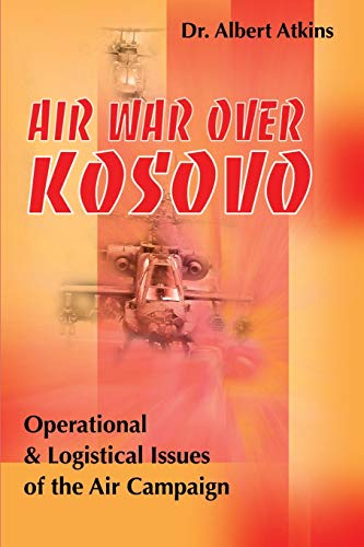 Air War Over Kosovo: Operational and Logistical Issues of the Air Campaign (Military History (Writers Club))