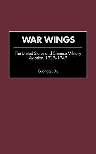War Wings: The United States and Chinese Military Aviation, 1929-1949 (Contributions in Military Studies)
