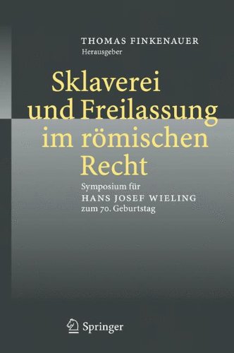 Sklaverei und Freilassung im römischen Recht: Symposium für Hans Josef Wieling zum 70. Geburtstag: Symposium Fur Hans Josef Wieling Zum 70. Geburtstag