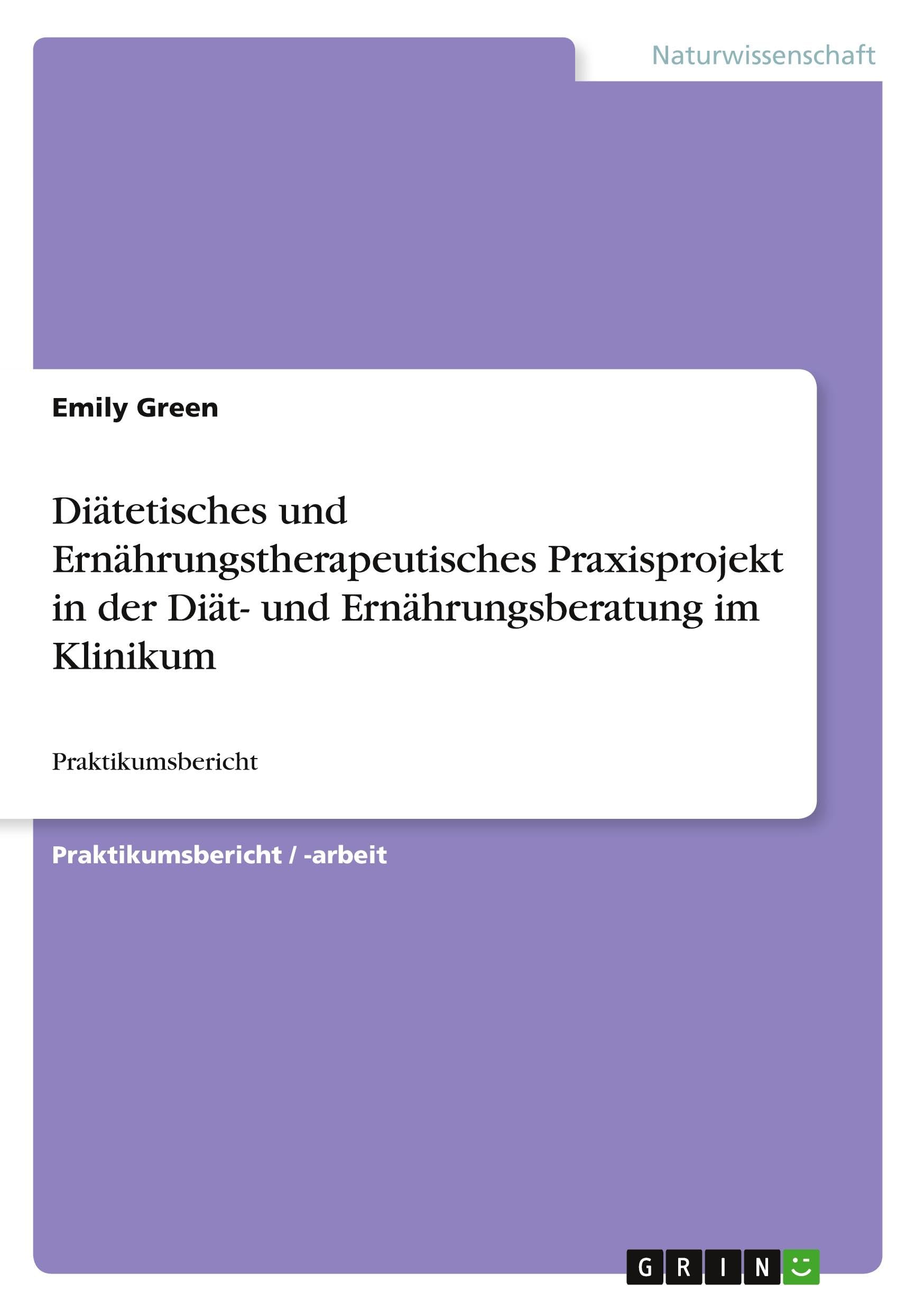 Diätetisches und Ernährungstherapeutisches Praxisprojekt in der Diät- und Ernährungsberatung im Klinikum: Praktikumsbericht