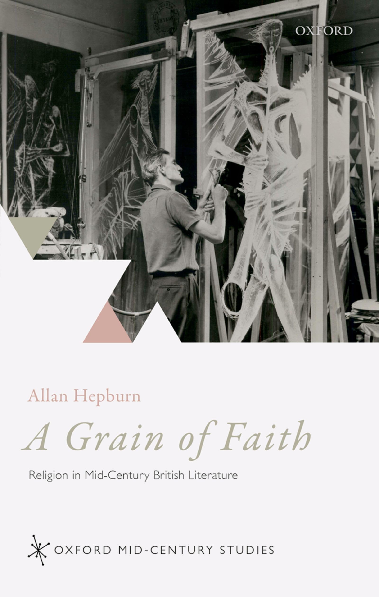 Grain of Faith: Religion in Mid-Century British Literature (Oxford Mid-Century Studies)