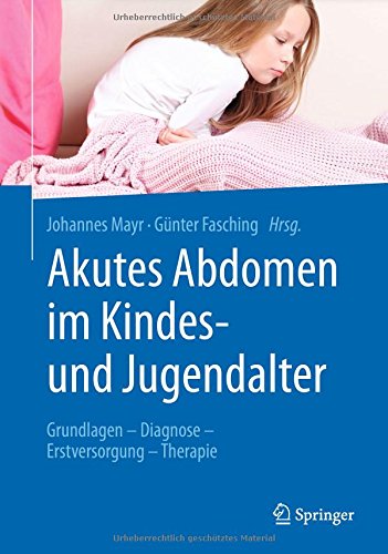 Akutes Abdomen im Kindes- und Jugendalter: Grundlagen - Diagnose - Erstversorgung - Therapie