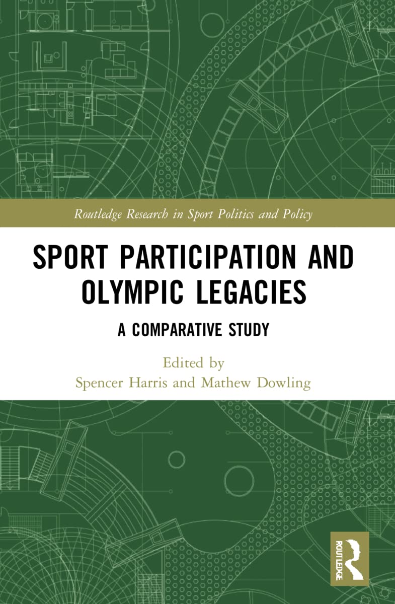 Sport Participation and Olympic Legacies: A Comparative Study (Routledge Research in Sport Politics and Policy)