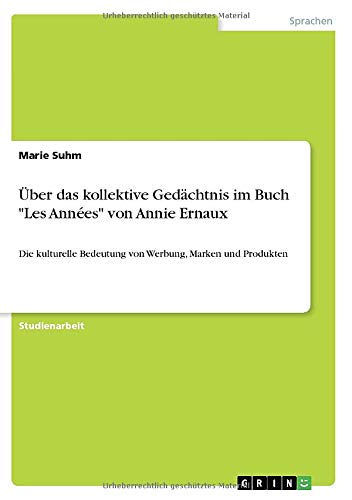 Über das kollektive Gedächtnis im Buch Les Années von Annie Ernaux: Die kulturelle Bedeutung von Werbung, Marken und Produkten