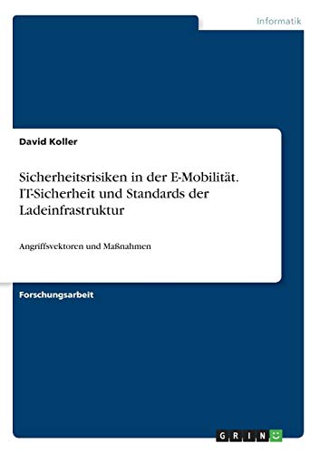 Sicherheitsrisiken in der E-Mobilität. IT-Sicherheit und Standards der Ladeinfrastruktur: Angriffsvektoren und Maßnahmen