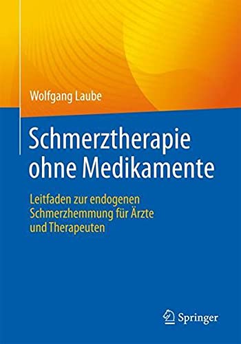 Schmerztherapie ohne Medikamente: Leitfaden zur endogenen Schmerzhemmung für Ärzte und Therapeuten