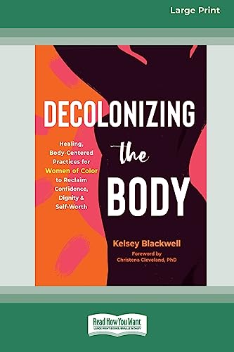 Decolonizing the Body: Healing, Body-Centered Practices for Women of Color to Reclaim Confidence, Dignity, and Self-Worth (16pt Large Print Edition)